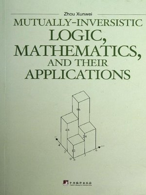 cover image of 互逆主义逻辑、数学和它们的应用=Mutually-inversistic logic,mathematics,and their applications：英文 (Mutually-inversistic Logic, Mathematics, and Their Applications)